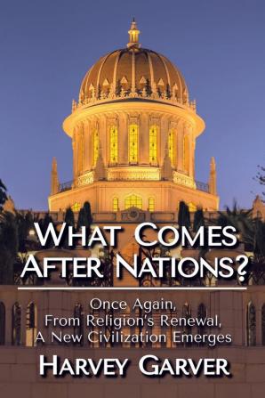 What Comes After Nations?: Once Again From Religions's Renewal A New Civilization Emerges.