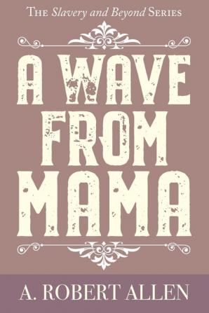 A Wave From Mama: 2 (Slavery and Beyond)