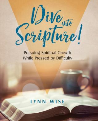 Dive into Scripture: Pursuing Spiritual Growth While Pressed by Difficulty