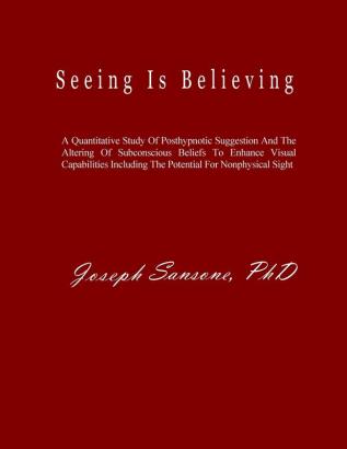 Seeing Is Believing: A Quantitative Study Of Posthypnotic Suggestion And The Altering Of Subconscious Beliefs To Enhance Visual Capabilities Including The Potential For Nonphysical Sight