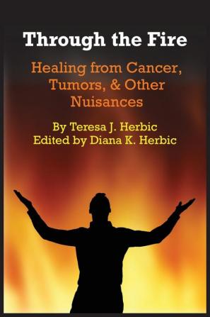 Through the Fire: Healing from Cancer Tumors & Other Nuisances