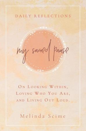 My Sacred Pause: Daily reflections on looking within loving who you are and living out loud