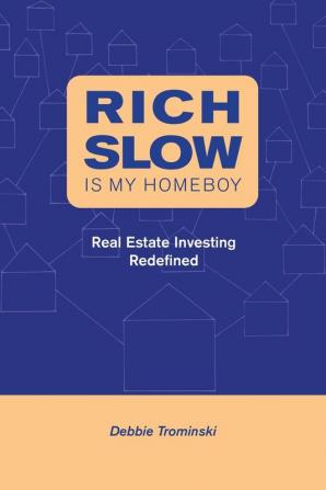 Rich Slow Is My Homeboy: Real Estate Investing Redefined