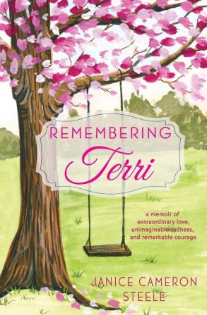 Remembering Terri: a memoir of extraordinary love unimaginable sadness and remarkable courage