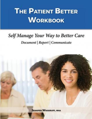 The Patient Better Workbook: Self Manage Your Way to Better Care