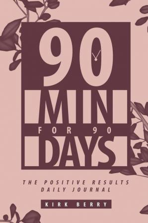 90 Min For 90 Days: The Positive Results Daily Journal