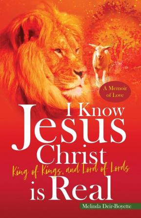 I Know Jesus Christ Is Real: King of Kings and Lord of Lords