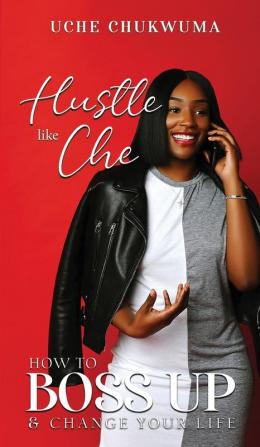 Hustle Like Che: How to Boss Up and Change Your Life