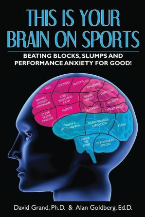 This Is Your Brain on Sports: Beating Blocks Slumps and Performance Anxiety for Good!