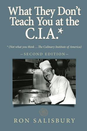 What They Don't Teach You at the C.I.A.*: *Not what you think ... The Culinary Institute of America