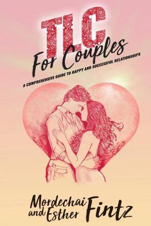 TLC For Couples: A Comprehensive Guide to Happy Successful Relationships