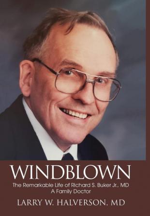 Windblown; The Remarkable Life of Richard S. Buker Jr. MD; A Family Doctor