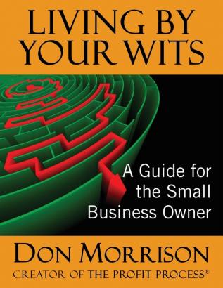 Living By Your Wits: A Guide for the Small Business Owner