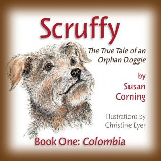 Scruffy: The True Tale of an Orphan Doggie Book One: Colombia: 1 (The Scruffy Saga)