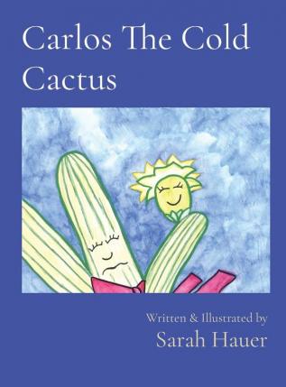 Carlos The Cold Cactus: Written & Illustrated by