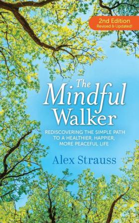 The Mindful Walker: Rediscovering the Simple Path to a Healthier Happier More Peaceful Life