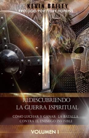 Redescubriendo la Guerra Espiritual: Cómo Luchar Y Ganar la Batalla Contra El Enemigo Invisible