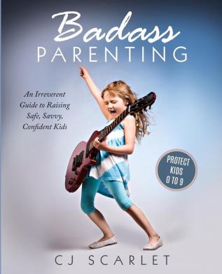 Badass Parenting: An Irreverent Guide to Raising Safe Savvy Confident Kids: 1