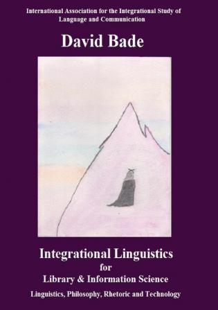 Integrational Linguistics for Library and Information Science: Linguistics Philosophy Rhetoric and Technology