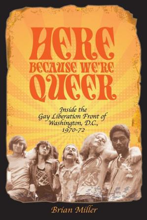 Here Because We're Queer: Inside the Gay Liberation Front of Washington D.C. 1970-72