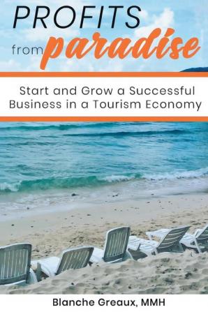 Profits from Paradise: Start and Grow a Successful Business in a Tourism Economy: Start and Grow a Successful Business in a Tourism