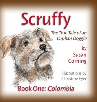 Scruffy: The True Tale of an Orphan Doggie Book One: Colombia: 1 (The Scruffy Saga)