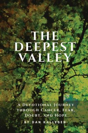 The Deepest Valley: A Devotional Journey through Cancer Fear Doubt and Hope