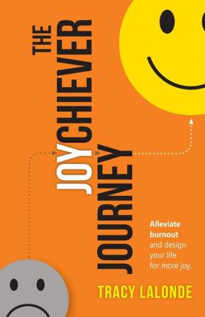 The Joychiever Journey: Alleviate burnout and design your life for more joy.