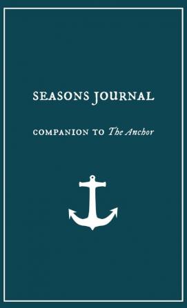 Seasons Journal: Analyze the seasons of your life. Impact generations. (Companion to "the Anchor.")