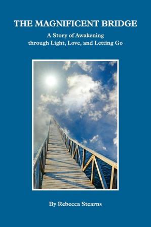 The Magnificent Bridge: A story of Awakening through Love Light and Letting Go