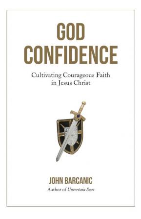 God Confidence: Cultivating Courageous Faith in Jesus Christ