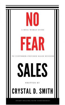 No-Fear Sales: A Real-World Guide to Customer-Focused Sales Success