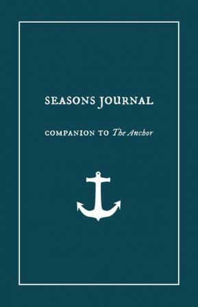 Seasons Journal: Analyze the seasons of your life. Impact generations. (Companion to "the Anchor.")