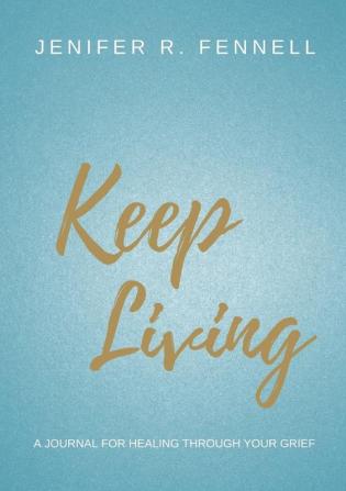 Keep Living: A Journal for Healing Through Your Grief