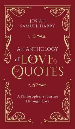 An Anthology of Love Quotes: A Philosopher's Journey Through Love