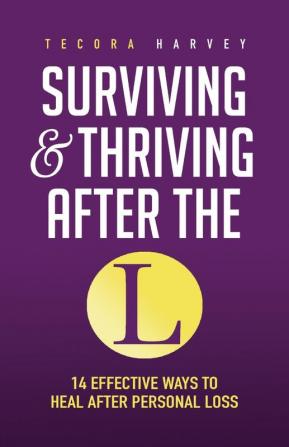 Surviving and Thriving After the L: 14 Effective Ways to Heal After Personal Loss