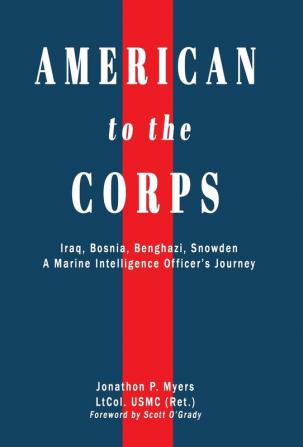 American to the Corps: Iraq Bosnia Benghazi Snowden: A Marine Corps Intelligence Officer's Incredible Journey