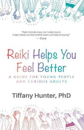 Reiki Helps You Feel Better: A Guide for Young People and Curious Adults