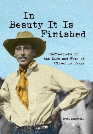 In Beauty It Is Finished: Reflections on the Life and Work of Oliver La Farge