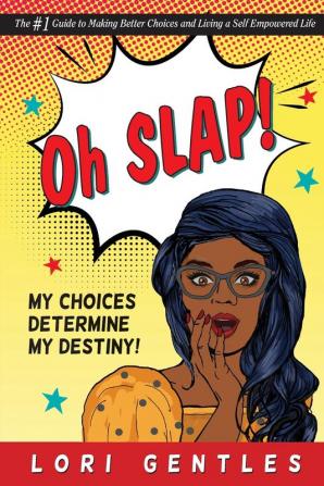 Oh SLAP! My Choices Determine My Destiny!  The #1 Guide to Making Better Choices and Living a Self-Empowered Life