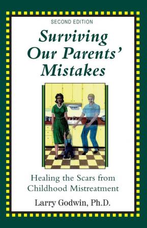 Surviving Our Parents' Mistakes: Healing the Scars from Childhood Mistreatment