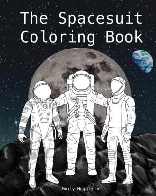 The Spacesuit Coloring Book: Accurately Detailed Spacesuits from NASA SpaceX Boeing & more