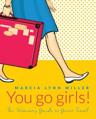 You go girls!: The Woman's Guide to Great Travel