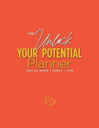 The Unlock Your Potential Planner - 2021 for Work + Family + Life