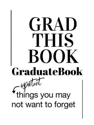 Grad This Book: Graduate Book Important Things You May Not Want to Forget