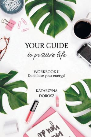 Your Guide to Positive Life - Don't lose your energy! (Workbook)