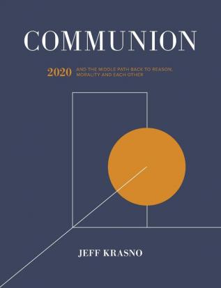 Communion: 2020 and the Middle Path Back to Reason Morality and Each Other