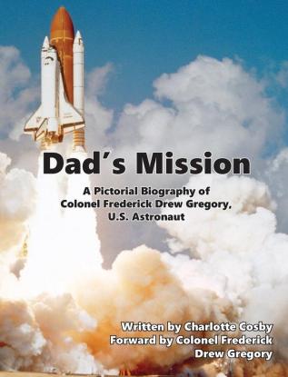 Dad's Mission: A Pictorial Biography of Colonel Frederick Drew Gregory U.S. Astronaut