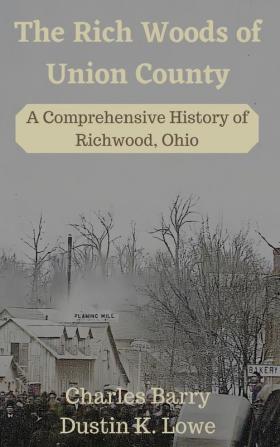 The Rich Woods of Union County: A Comprehensive History of Richwood Ohio