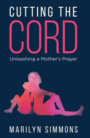 Cutting the Cord: Unleashing a Mother's Prayers